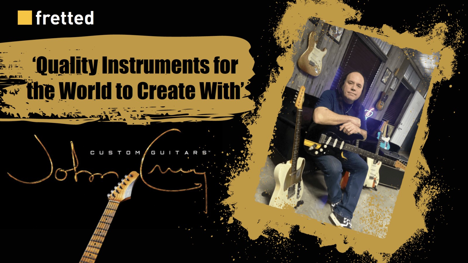 ‘Quality Instruments for the World to Create With’ - John Cruz Custom Guitars